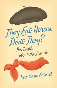 They Eat Horses, Don't They? The Truth About the French - Eatwell, Piu Marie