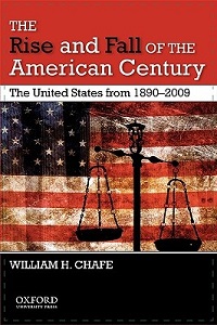 The Rise and Fall of the American Century - The United States from 1890-2009 - Chafe, William H