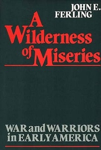 A Wilderness of Miseries - War and Warriors in Early America - Ferling, John E
