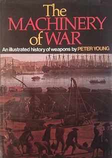 The Machinery of War - An Illustrated History of Weapons - Young, Peter