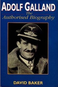 Adolf Galland - The Authorised Biography - Baker, David