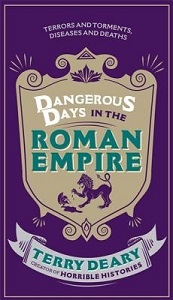 Dangerous Days in the Roman Empire - Terrors and Torments, Diseases and Deaths - Deary, Terry
