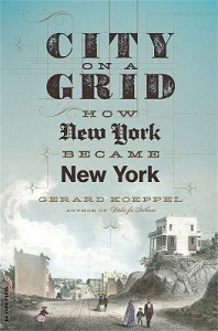 City on a Grid - How New York Became New York - Koeppel, Gerard