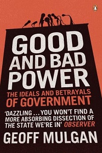 Good and Bad Power - The Ideals and Betrayals of Government - Mulgan, Geoff