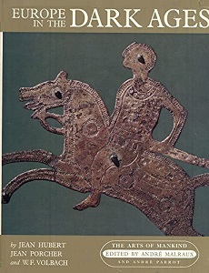 Europe in the Dark Ages - The Arts of Mankind - Hubert, Jean and Porcher, Jean and Volbach, W.F. and Malraux, Andre and Parrot, Andre (editors)