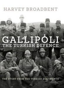 Gallipoli - The Turkish Defence - The Story From the Turkish Documents - Broadbent, Harvey
