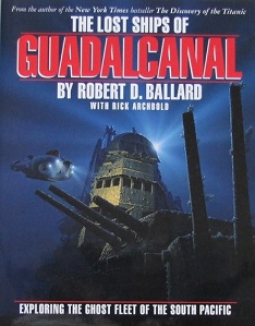 The Lost Ships of Guadalcanal - Exploring the Ghost Fleet of the South Pacific - Ballard, Robert D with Archbold, Rick
