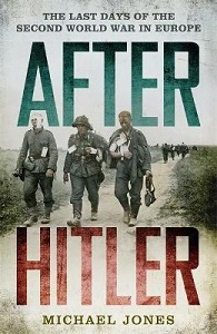 After Hitler - The Last Days of the Second World War in Europe - Jone, Michael