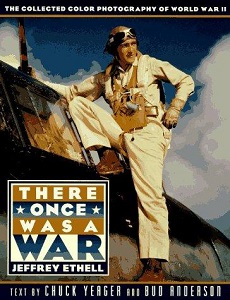 There Once Was a War - The Collected Colour Photography of World War II - Yeager, Chuck and Anderson, Bud (text) and Ethell, Jeffrey (editor)