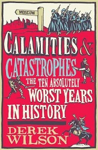 Calamities and Catastrophes - The Ten Absolutely Worst Years in History - Wilson, Derek