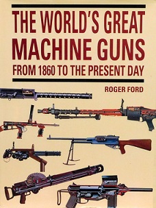 The World's Great Machine Guns From 1860 to the Present Day - Ford, Roger