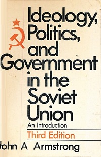 Ideology, Politics, and Government in the Soviet Union - An Introduction - 3rd Edition - Armstrong, John A.