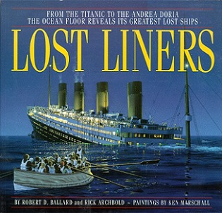 Lost Liners - From the Titanic to the Andrea Doria - The Ocean Fllor Reveals Its Greatest Lost Ships - Ballard, Robert D and Archbold, Rick and Marschall, Ken (illustrator)