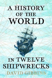 A History of the World in Twelve Shipwrecks - Gibbins, David