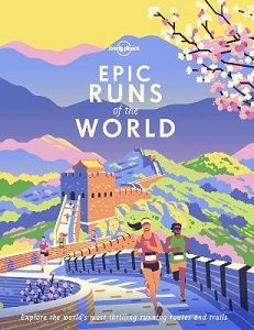 Lonely Planet - Epic Runs of the World - Explore the World's Most Thrilling Running Routes and Trails - Cockrell, Will and Mee, Nick and Zappatera, Yolanda (editors) Lonely Planet
