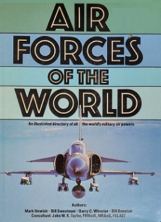 Air Forces of the World - An Illustrated Directory of All the World's Military Air Powers - Hewish, Mark and Sweetman, Bill and Wheeler, Barry C and Gunston, Bill and Taylor, John W.R.