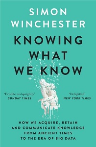 Knowing What We Know - How We Acquire, Retain and Communicate Knowledge from Ancient Times to the Era of Big Data - Winchester, Simon