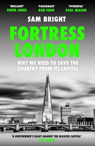 Fortress London - Why We Need to Save the Country from Its Capital - Bright, Sam
