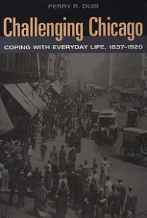 Challenging Chicago - Coping With Everyday Life, 1837-1920 - Duis, Perry R.