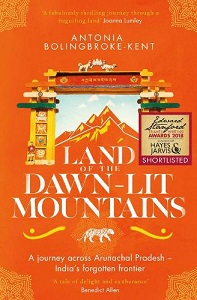 Land of the Dawn-Lit Mountains - A Journey Across Arunachal Pradesh - India's Forgotten Frontier - Bolingbroke-Kent, Antonia