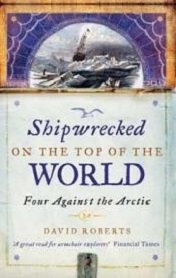 Shipwrecked on the Top of the World - Four Against the Arctic - Roberts, David