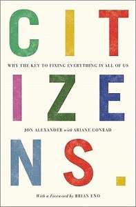 Citizens - Why the Key to Fixing Everything is All of Us - Alexander, Jon with Conrad, Ariane