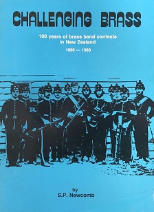 Challenging Brass - 100 Years of Brass Band Contests in New Zealand 1880-1980 - Newcomb, S P