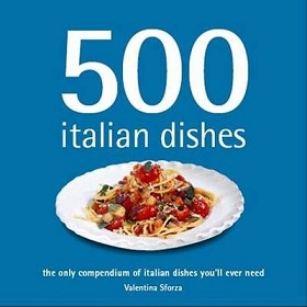 500 Italian Dishes - The Only Compendium of Italian Dishes You'll Ever Need