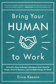 Bring Your Human to Work - 10 Surefire Ways to Design a Workplace That Is Good for People, Great for Business, and Just Might Change the World - Brockman, John
