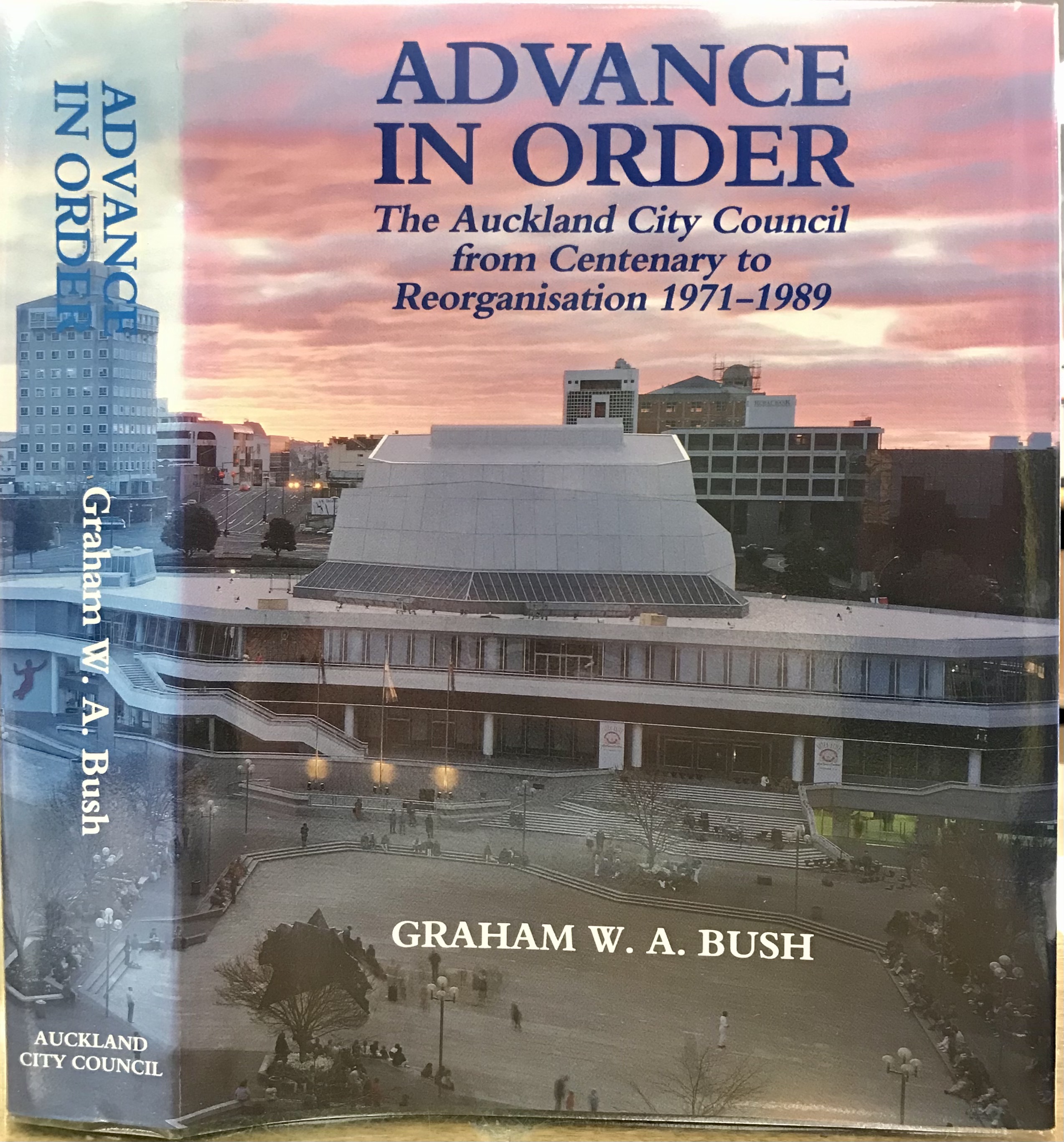 Advance in Order - The Auckland City Council from Centenary to Reorganisation 1971-1989 - Bush, Graham W A
