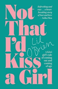 Not That I'd Kiss a Girl - A Kiwi girl's tale of coming out and coming of age - O'Brien, Lil