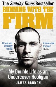 Running with the Firm - My Double Life as an Undercover Hooligan - Bannon, James