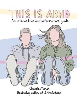 This is ADHD - An interactive and Informative Guide - Moriah, Chanelle