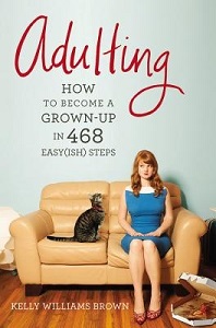 Adulting - How to become a Grown-Up in 468 Easy(ish) Steps - Brown, Kelly Williams