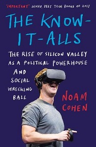 The Know - It - Alls   -   The Rise of Silicon Valley as a Political Powerhouse and Social Wrecking Ball - Cohen, Noam
