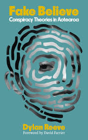 Fake Believe - Conspiracy Theories in Aotearoa - Reeve, Dylan