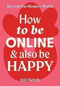 How to Be Online and Also Be Happy (Survive the Modern World) - Beech, Issy
