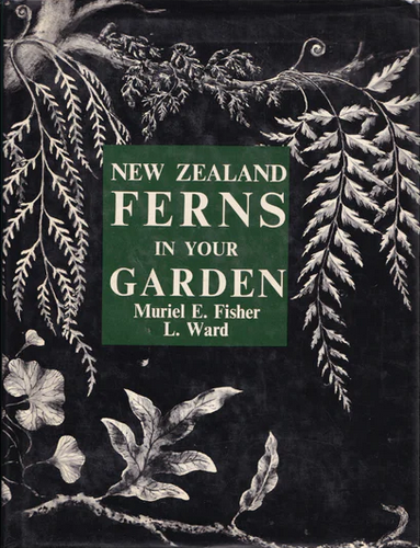 New Zealand Ferns in your Garden - Fisher, Muriel E., Ward, L.