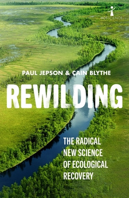 Rewilding - The Radical New Science of Ecological Recovery - Jepson, Paul & Blythe, Cain