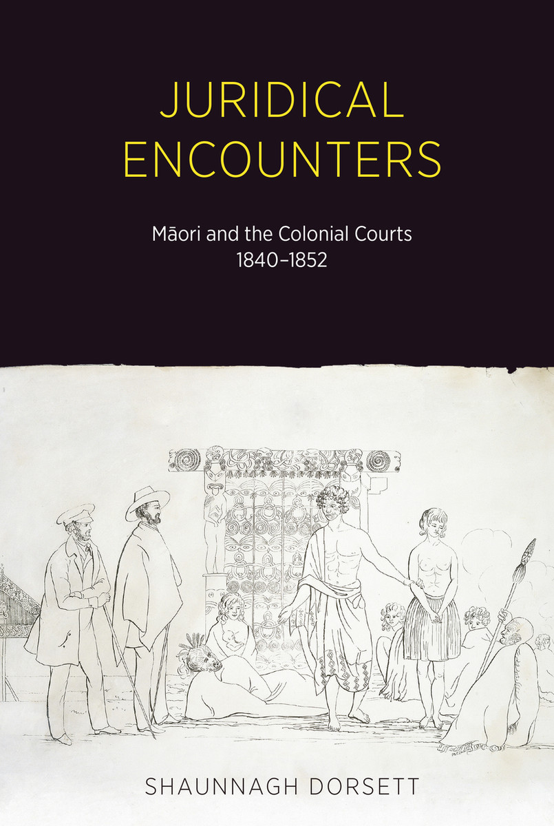 Juridical Encounters - Maori and the Colonial Courts, 1840-1852 - Dorsett, Shaunnagh