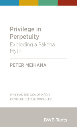 Privilege in Perpetuity: Exploding a Pakeha Myth - Meihana, Peter