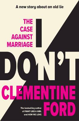 I Don't - The Case Against Marriage - Ford, Clementine