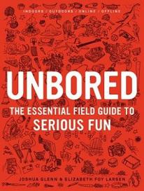 Unbored - The Essential Field Guide to Serious Fun - Glenn, Joshua & Larsen, Elizabeth Foy