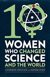 Ten Women Who Changed Science, and the World - Whitlock, Catherine and Evans, Rhodri