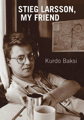 Stieg Larsson, My Friend - Baksi, Kurdo