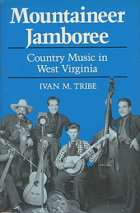 Mountaineer Jamboree - Country Music in West Virginia - Tribe, Ivan M.