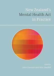 New Zealand's Mental Health Act in Practice - Dawson, John and Gledhill, Kris