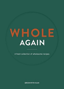 Whole Again - A Fresh Collection of Wholesome Recipes - Kan, Bronwyn
