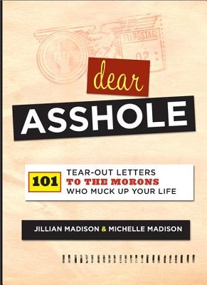 Dear Asshole - 101 Tear-out letters to the morons who muck up your life - Madison, Jillian & Madison, Michelle