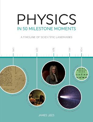 Physics in 50 Milestone Moments - A timeline of Scientific Landmarks - Lees, James